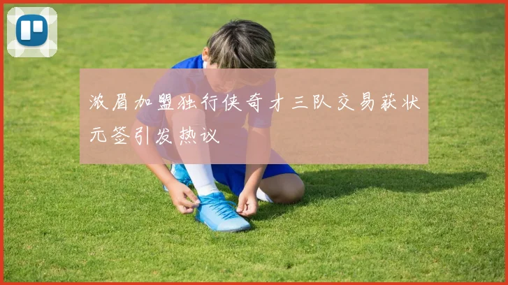 浓眉加盟独行侠奇才三队交易获状元签引发热议