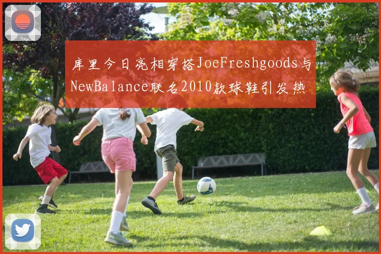 库里今日亮相穿搭JoeFreshgoods与NewBalance联名2010款球鞋引发热议
